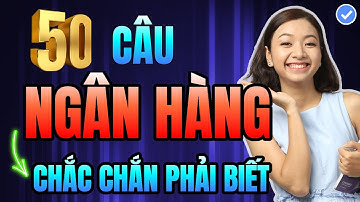 [Tổng hợp] 50 Câu Tiếng Anh Dân NGÂN HÀNG Bắt Buộc Phải Thuộc Để Giao Tiếp Tự Tin
