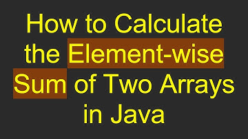 How to Calculate the Element-wise Sum of Two Arrays in Java