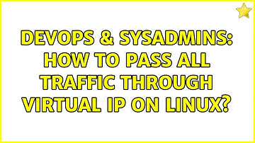 DevOps & SysAdmins: How to pass all traffic through virtual ip on linux?