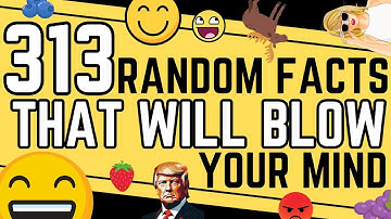 313 Random Facts That Will Blow Your Mind