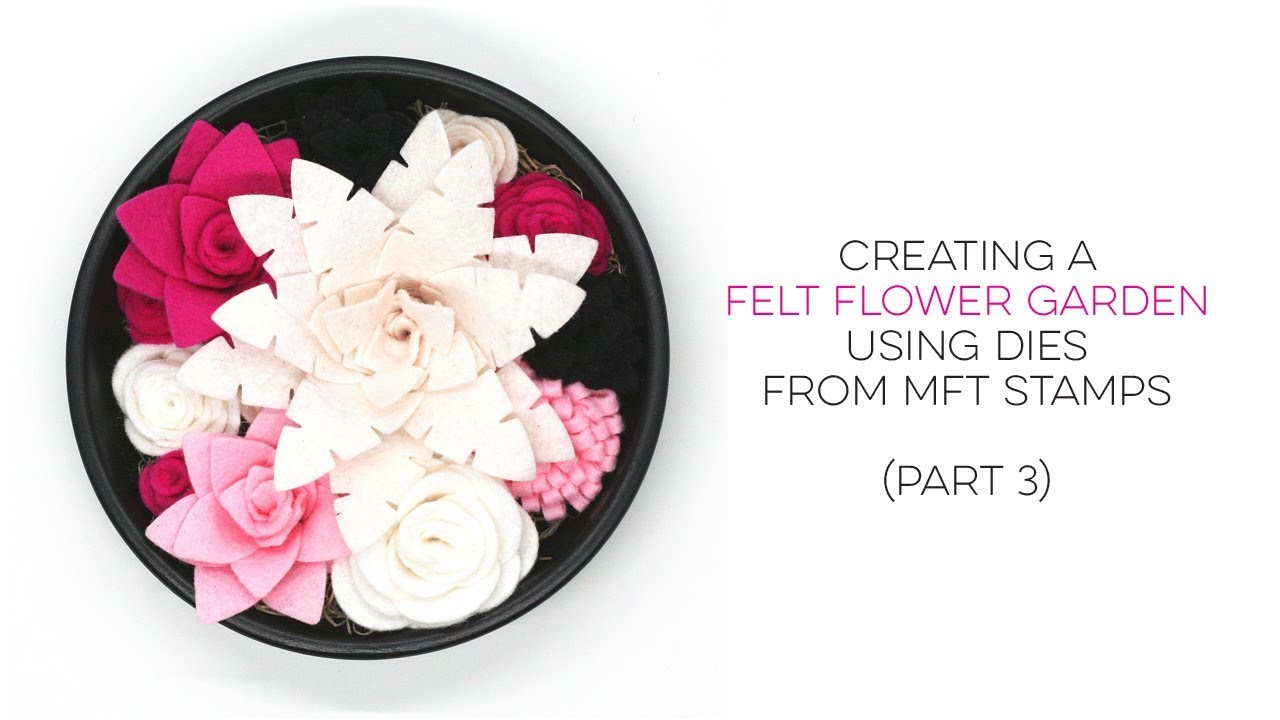 How to Create a Felt Flower Garden using Dies from MFT Stamps (Part 3) YouTube