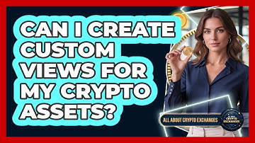 Can I Create Custom Views For My Crypto Assets?