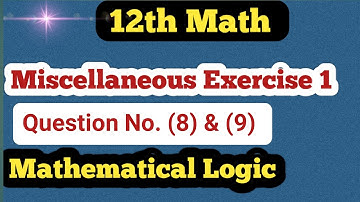 Class 12th Math Part 1 Miscellaneous Exercise 1 Q. No. (8) & (9) | Mathematical Logic