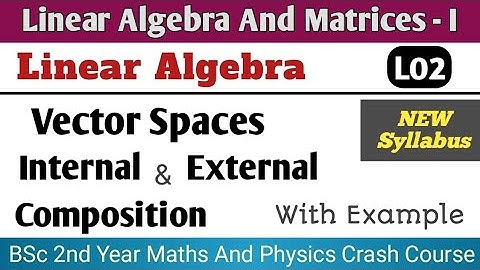 Vector Space || Internal and External Composition || Linear Algebra Crash Course || BSc 2nd Year