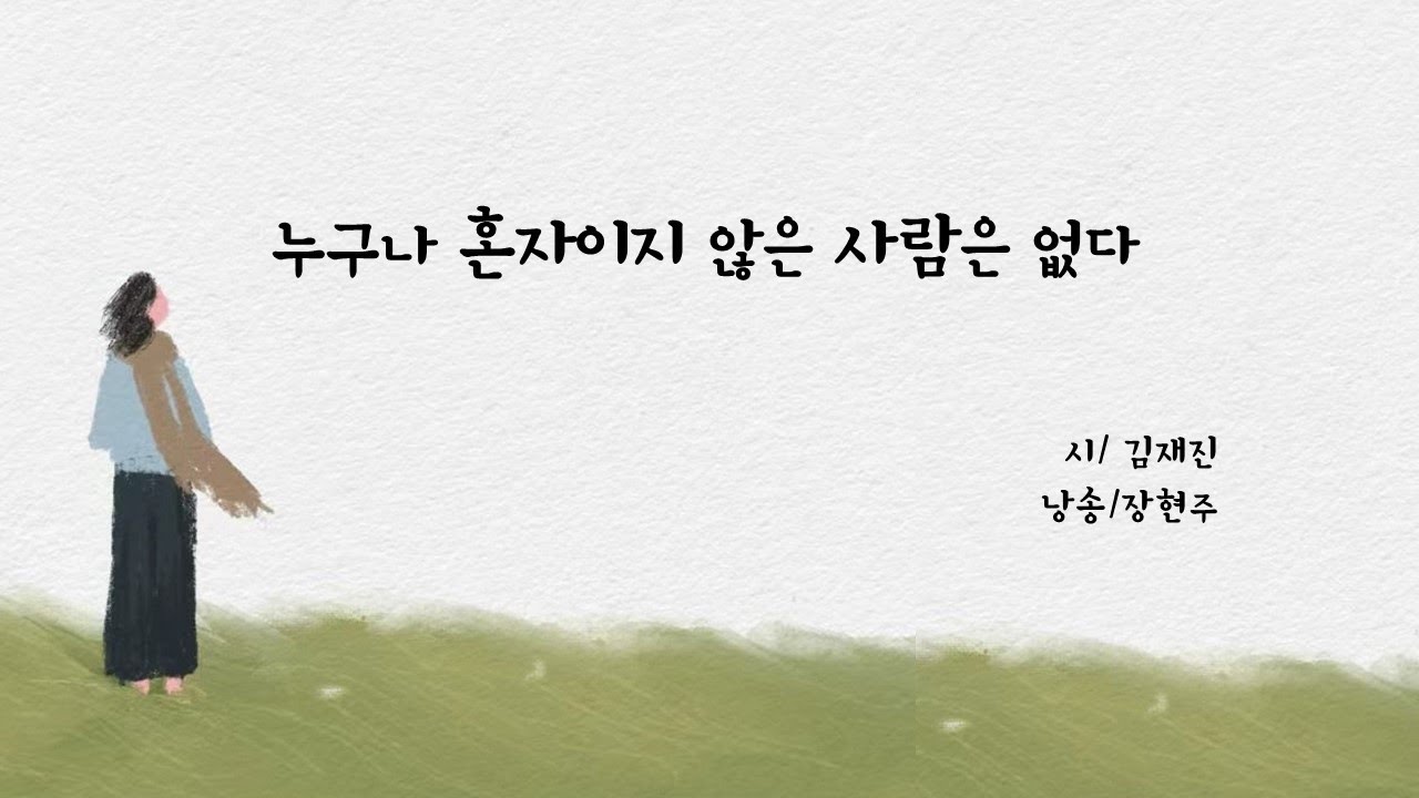 누구나 혼자이지 않은 사람은 없다 / 김재진(낭송 장현주)