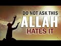 DO NOT ASK THIS, Allah HATES IT