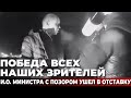 Победа всех наших зрителей. И.о. министра с позором ушел в отставку