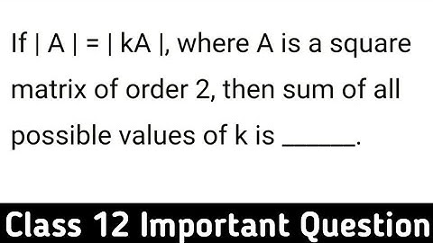 If |A| = |kA| where A is a square matrix of order 2 then sum of all possible values of k is