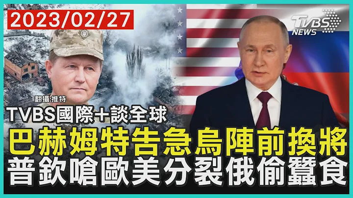【TVBS國際+談全球】巴赫姆特告急烏陣前換將　普欽嗆歐美分裂俄偷蠶食｜TVBS新聞 2023.02.27@TVBSNEWS01 - 天天要聞