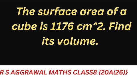 The surface area of a cube is 1176 cm^2. Find its volume.