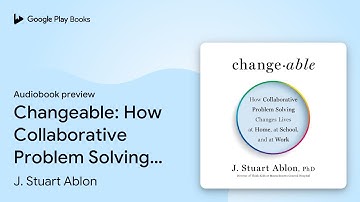 Changeable: How Collaborative Problem Solving… by J. Stuart Ablon · Audiobook preview