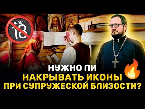 🔞🔥‼️НУЖНО ЛИ НАКРЫВАТЬ ИКОНЫ ПРИ СУПРУЖЕСКОЙ БЛИЗОСТИ?‼️🔥🔞 Священник Владислав Береговой