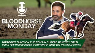 Nitrogen Tackles Males in Whitney, Could New Series End Triple Crown? | BloodHorse Monday | E078