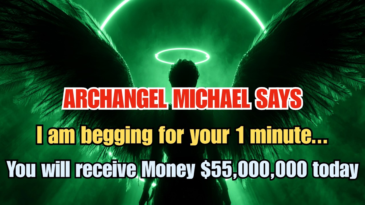 📃Archangel Michael says, I am begging for your 1 minute...You will receive Money $55,000,000