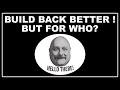 Build Back Better! For Who?!