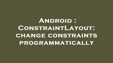 Android : ConstraintLayout: change constraints programmatically