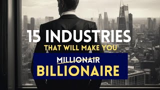 15 Industries that will Make You Millionaire ....EVEN Billionaire | Business that Make Millionaires.