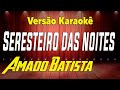 Karaokê Seresteiro das noites - Amado Batista