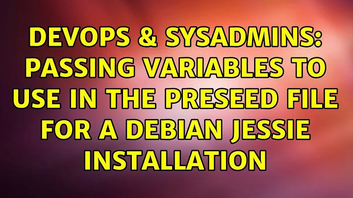 DevOps & SysAdmins: Passing variables to use in the preseed file for a Debian Jessie installation