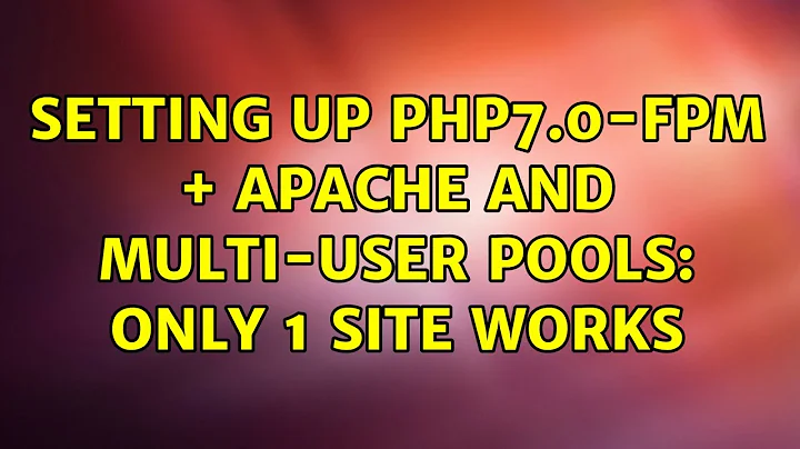 Setting up php7.0-fpm + Apache and multi-user pools: Only 1 site works