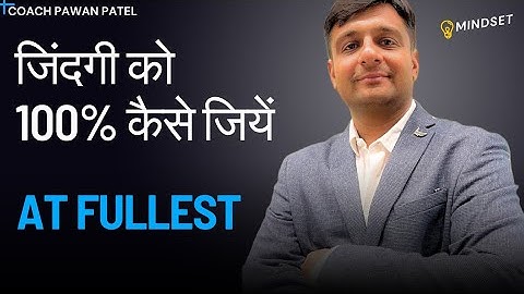 जानो जिंदगी को 100% कैसे जियें | Live life to its FULLEST | Daily motivation | Coach Pawan Patel
