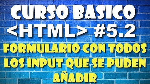 CURSO DE HTML BASICO 5 2 - FORMULARIO CON SUS POSIBLES INPUT PARA AGREGAR