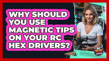 Why Should You Use Magnetic Tips On Your RC Hex Drivers? - RC Toy Central