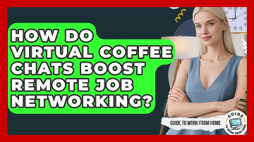 How Do Virtual Coffee Chats Boost Remote Job Networking? - Guide To Work From Home