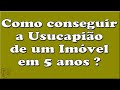 Como fazer a usucapião de um Imóvel em 5 anos – Usucapião Especial/Urbana e Rural