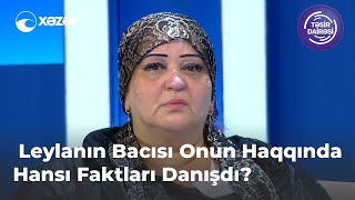 Leylanın Bacısı Onun Haqqında Hansı Faktları Danışdı?