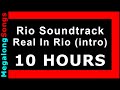 Rio Soundtrack - Real In Rio (intro) 🔴 [10 HOUR LOOP] ✔️
