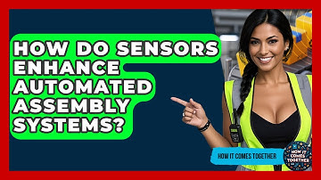 How Do Sensors Enhance Automated Assembly Systems? - How It Comes Together