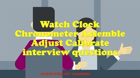 Watch Clock Chronometer Assemble Adjust Calibrate interview questions