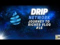 Drip Network Vlog #15 - Journey to Riches