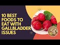 10 Best Foods To Eat With Gallbladder Issues