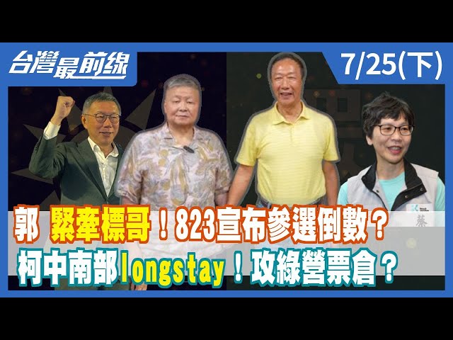 郭緊牽標哥！823宣布參選倒數？柯中南部longstay！攻綠營票倉？【台灣最前線】2023.07.25(下)