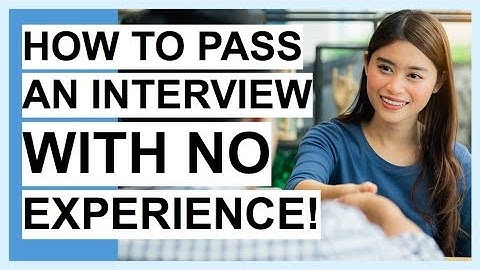 HOW TO PASS An Interview With NO EXPERIENCE! SUCCESS Interview Tips!
