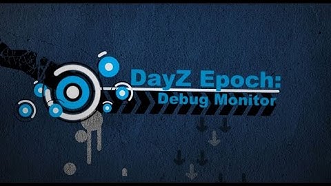 OUTDATED DayZ Epoch Tutorials: Custom Debug Monitor Install