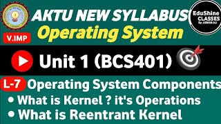 Operating System Components| Kernel | Reentrant Kernels| L-7 | Unit -1 |Operating System BCS401 Aktu