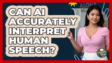 Can AI Accurately Interpret Human Speech? - Lexicon Lounge