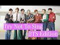 TRY NOT TO SING CHALLENGE: BTS EDITION (EXTREME VER.)