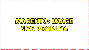 Magento: Image Size Problem (2 Solutions!!)