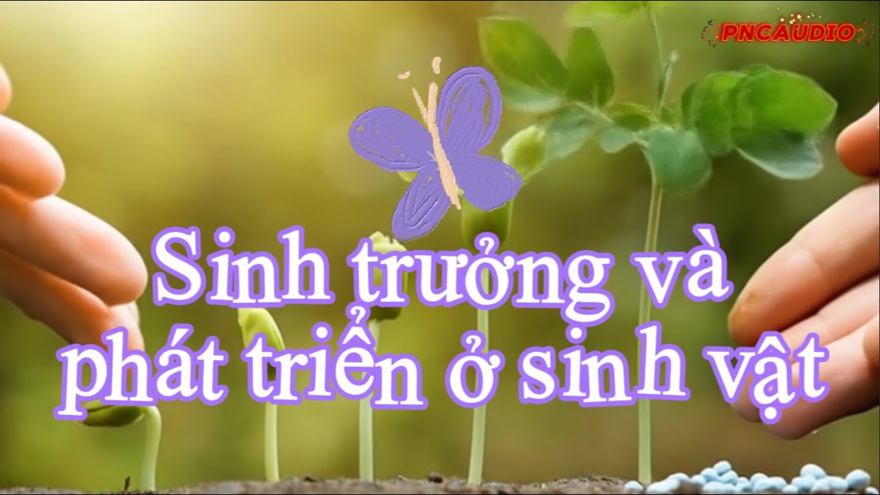 KHTN 7 (Sinh học) - Sinh trưởng và phát triển ở sinh vật - biology video - PNCaudio
