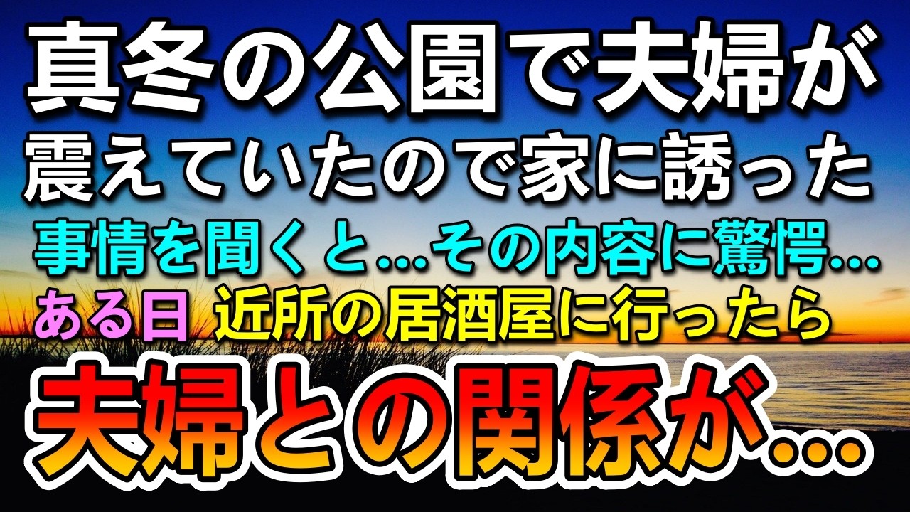 【感動する話】老夫婦が公園で寒そうにしていて困っていたので家に誘った…事情を聞き驚いた…その後近所の居酒屋で夫婦との関係が判明し…