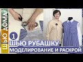 ШЬЮ РУБАШКУ. Часть 1. Моделирование и раскрой