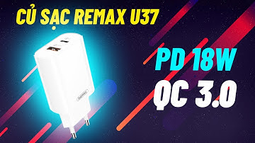 Có Nên Mua Củ Sạc Nhanh Remax U37 Có Cổng Ra QuickCharge 3.0 Và PD Sạc Nhanh 18W