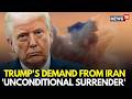 US Iran War LIVE Trump Demands Iran S Unconditional Surrender As US Israel War Escalates N18G