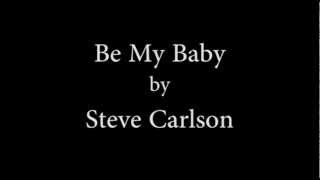 Video thumbnail of "Steve Carlson- Be My Baby With Lyrics.wmv"