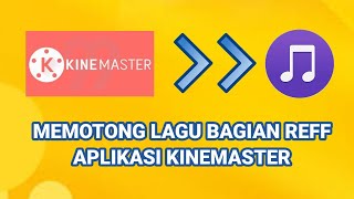 cara memotong lagu untuk diambil bagian reff nya saja di kinemaster