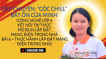 Câu chuyện: "Góc Chill" Bất Ổn Của Minh (Công nghệ 9-Kết nối- Bài 6 Lắp đặt mạng điện trong nhà).